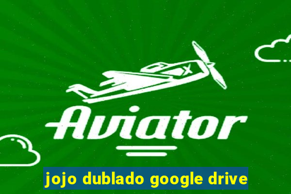 jojo dublado google drive